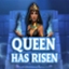 Queen has Risen