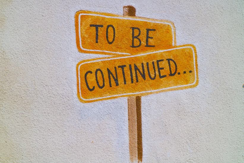 A sign that says to be continued.