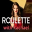 Roulette with Rachael